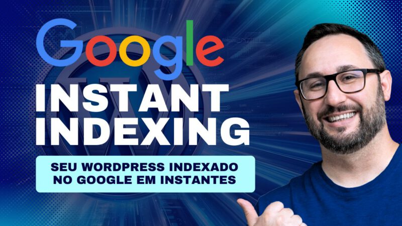 Como Usar a Indexação Instantânea do Google para Melhorar o SEO do seu Site
